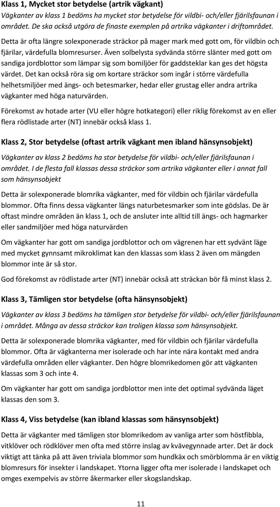 Även solbelysta sydvända större slänter med gott om sandiga jordblottor som lämpar sig som bomiljöer för gaddsteklar kan ges det högsta värdet.