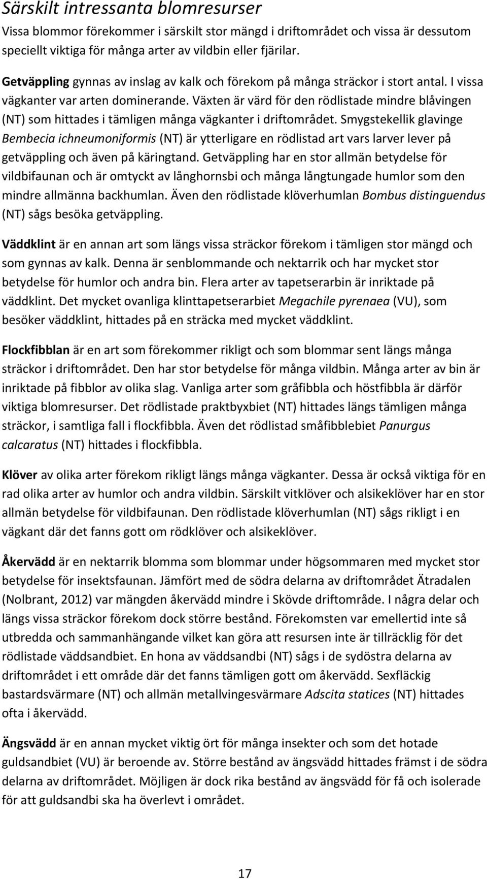 Växten är värd för den rödlistade mindre blåvingen (NT) som hittades i tämligen många vägkanter i driftområdet.