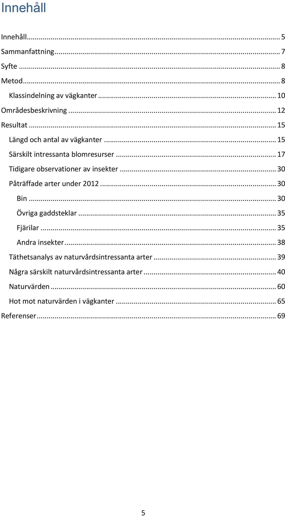 .. 30 Påträffade arter under 2012... 30 Bin... 30 Övriga gaddsteklar... 35 Fjärilar... 35 Andra insekter.