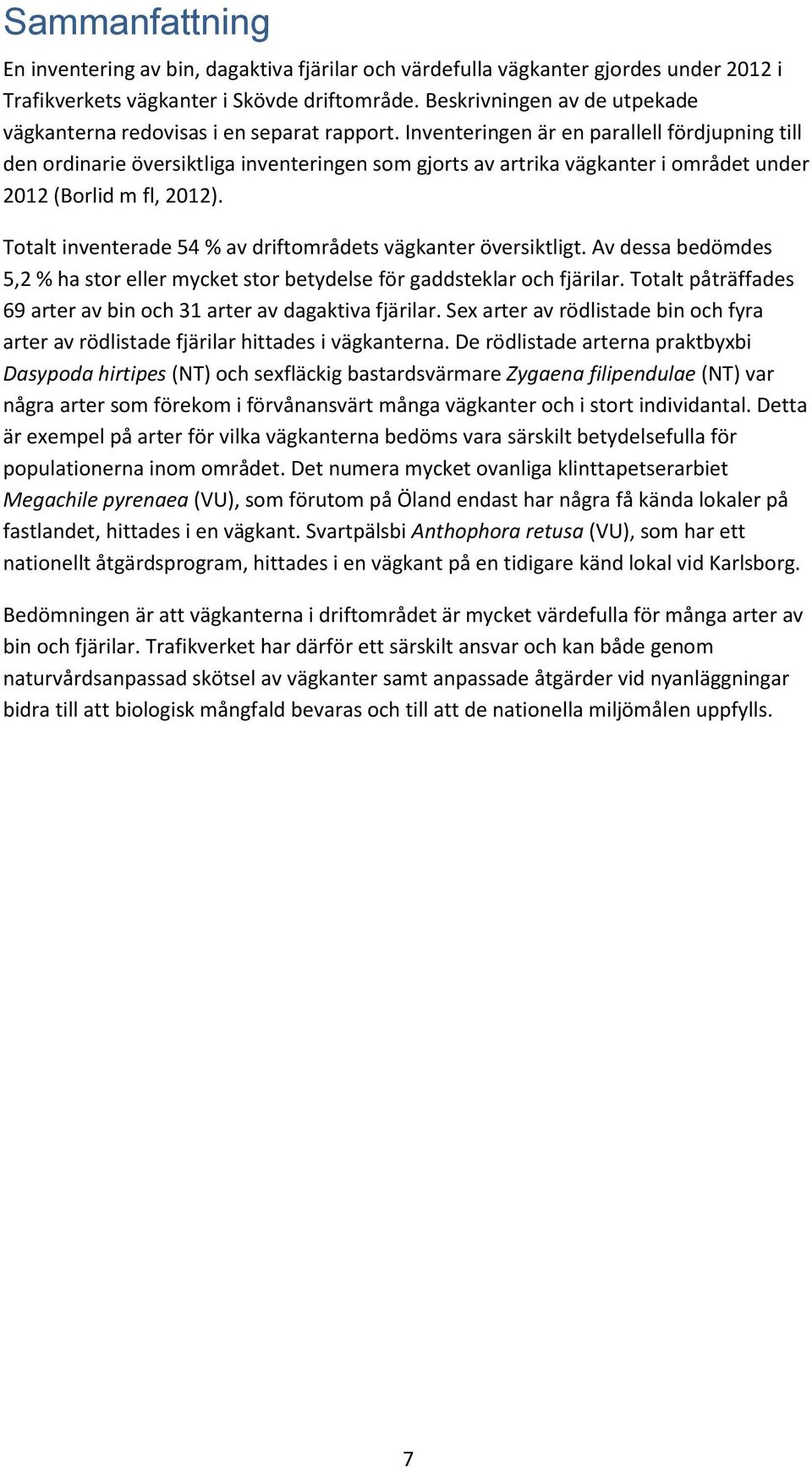 Inventeringen är en parallell fördjupning till den ordinarie översiktliga inventeringen som gjorts av artrika vägkanter i området under 2012 (Borlid m fl, 2012).