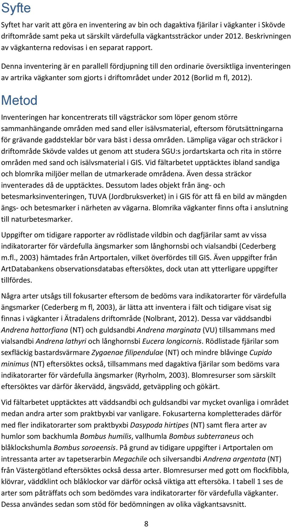 Denna inventering är en parallell fördjupning till den ordinarie översiktliga inventeringen av artrika vägkanter som gjorts i driftområdet under 2012 (Borlid m fl, 2012).