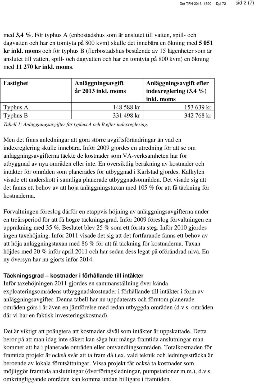 Fastighet Anläggningsavgift år 213 inkl. moms Anläggningsavgift efter indexreglering (3,4 %) inkl.