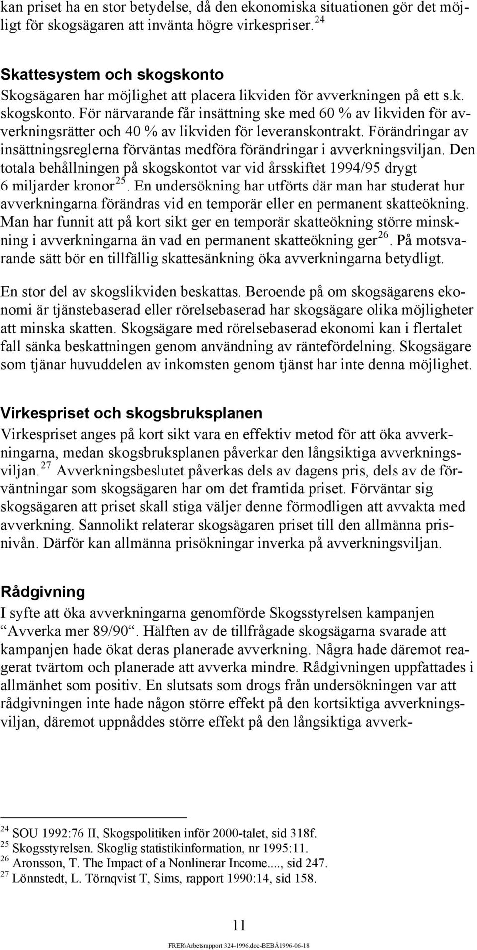 Förändringar av insättningsreglerna förväntas medföra förändringar i avverkningsviljan. Den totala behållningen på skogskontot var vid årsskiftet 1994/95 drygt 6 miljarder kronor 25.