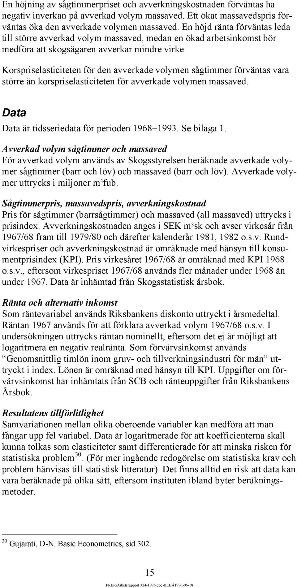 Korspriselasticiteten för den avverkade volymen sågtimmer förväntas vara större än korspriselasticiteten för avverkade volymen massaved. Data Data är tidsseriedata för perioden 1968 1993. Se bilaga 1.