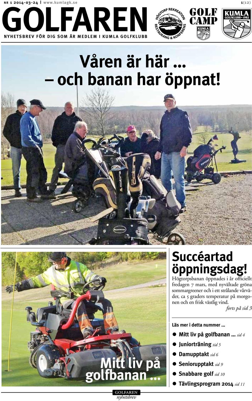 Högtorpsbanan öppnades i år officiellt fredagen 7 mars, med nyvältade gröna sommargreener och i ett strålande vårväder, ca 5