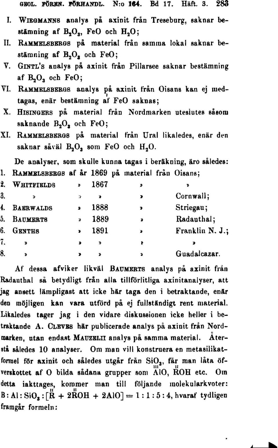 RAMMEL8BERG8 analys på axinit från Oisans kan ej med I tagas, enär bestämning af FeO ssknss j X. HI8INGERS på material från Nordmarken utesiutes såsom saknande B 2 0 3 och FeO j XI.