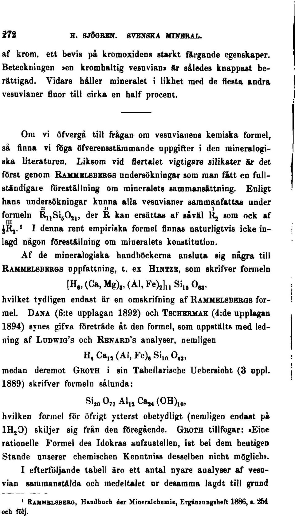 Om vi öfvergå till frågan om vesuvianens kemiska formel, så finna vi föga öfverensstämmande uppgifter i den mineralogiska literaturen.