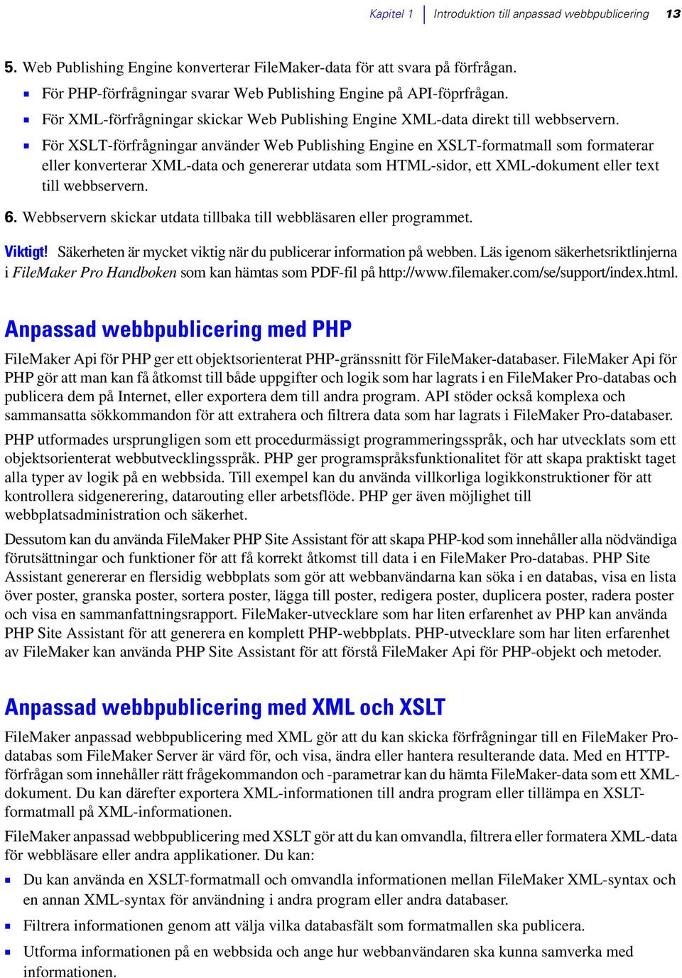 1 För XSLT-förfrågningar använder Web Publishing Engine en XSLT-formatmall som formaterar eller konverterar XML-data och genererar utdata som HTML-sidor, ett XML-dokument eller text till webbservern.