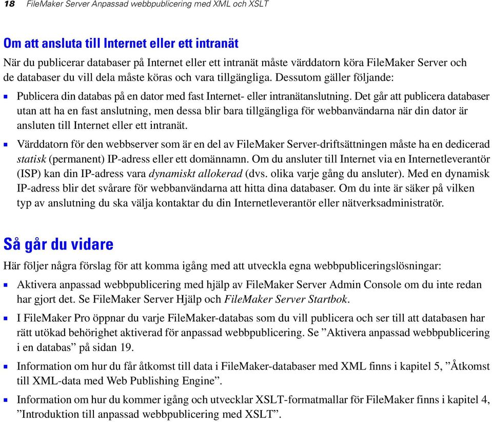 Det går att publicera databaser utan att ha en fast anslutning, men dessa blir bara tillgängliga för webbanvändarna när din dator är ansluten till Internet eller ett intranät.