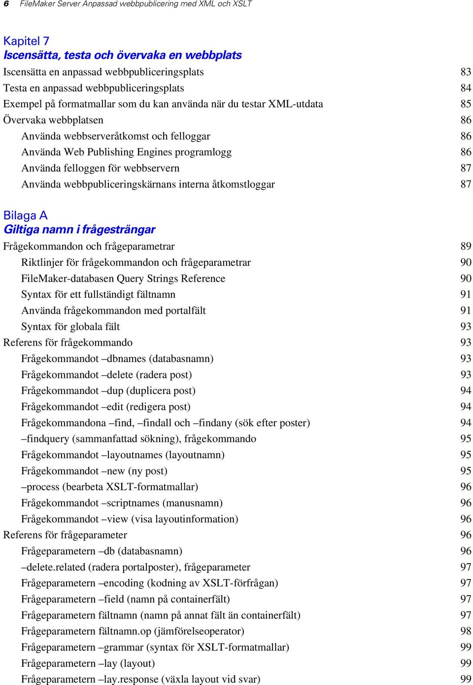 programlogg 86 Använda felloggen för webbservern 87 Använda webbpubliceringskärnans interna åtkomstloggar 87 Bilaga A Giltiga namn i frågesträngar Frågekommandon och frågeparametrar 89 Riktlinjer för