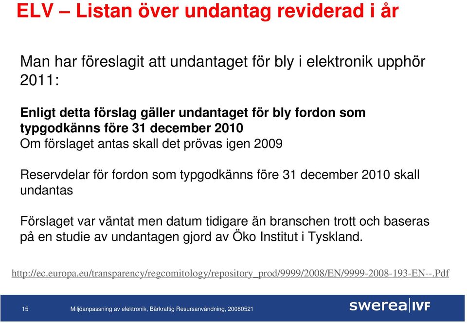 typgodkänns före 31 december 2010 skall undantas Förslaget var väntat men datum tidigare än branschen trott och baseras på en studie av