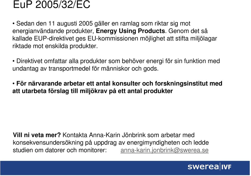 Direktivet omfattar alla produkter som behöver energi för sin funktion med undantag av transportmedel för människor och gods.