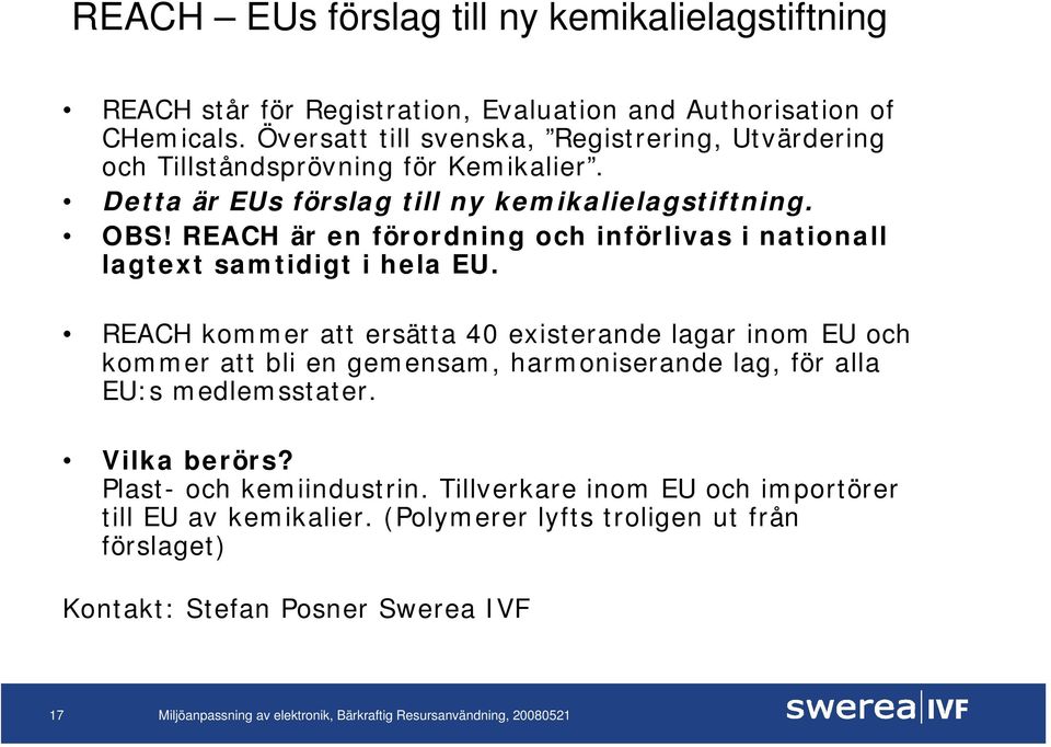 REACH är en förordning och införlivas i nationall lagtext samtidigt i hela EU.