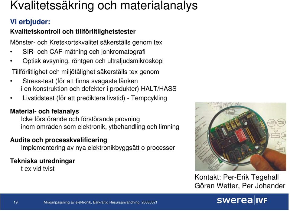 och defekter i produkter) HALT/HASS Livstidstest (för att prediktera livstid) - Tempcykling Material- och felanalys Icke förstörande och förstörande provning inom områden som elektronik,