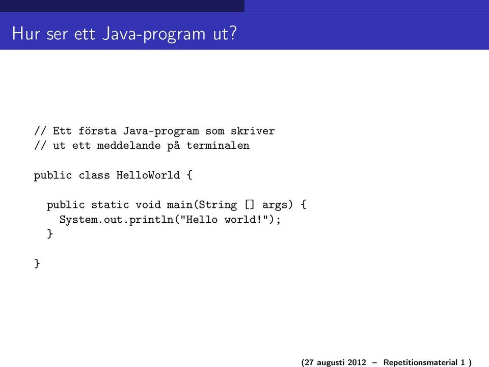 // Ett första Java-program som skriver // ut ett meddelande
