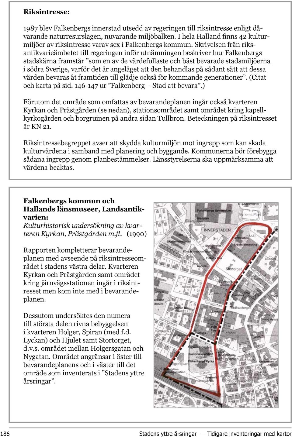 Skrivelsen från riksantikvarieämbetet till regeringen inför utnämningen beskriver hur Falkenbergs stadskärna framstår som en av de värdefullaste och bäst bevarade stadsmiljöerna i södra Sverige,