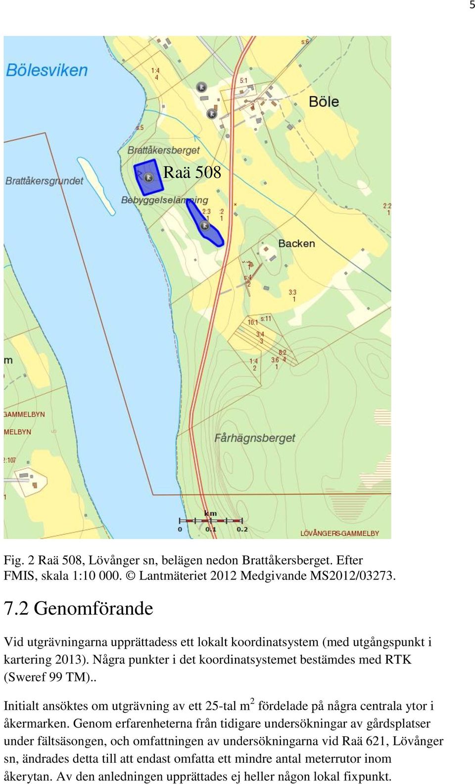 Några punkter i det koordinatsystemet bestämdes med RTK (Sweref 99 TM).. Initialt ansöktes om utgrävning av ett 25-tal m 2 fördelade på några centrala ytor i åkermarken.