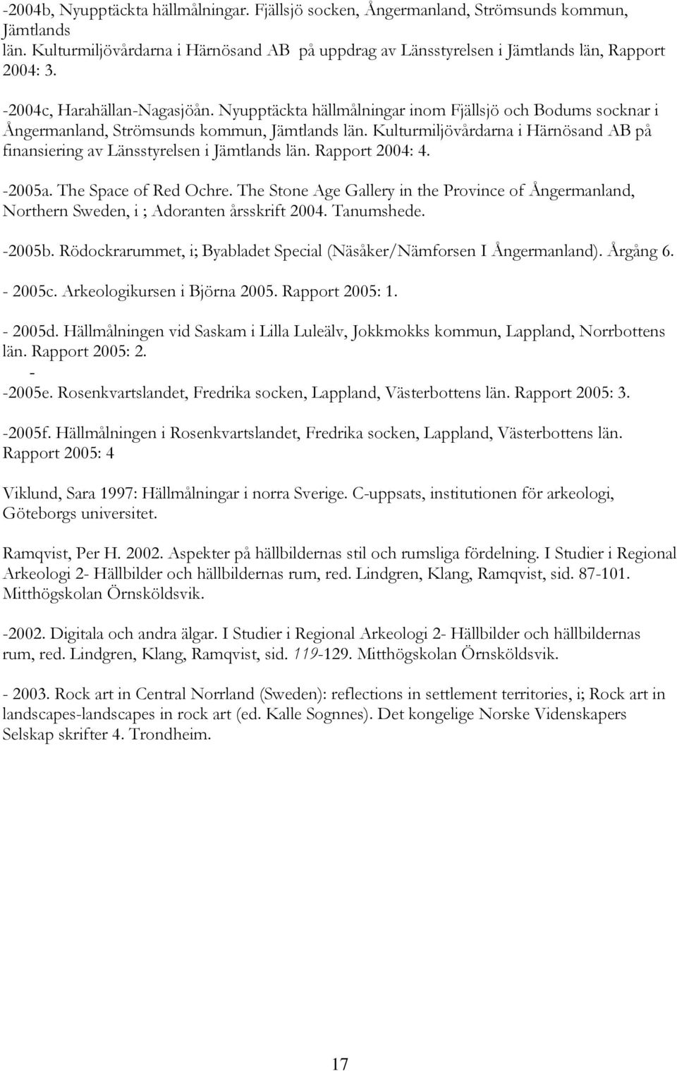 Kulturmiljövårdarna i Härnösand AB på finansiering av Länsstyrelsen i Jämtlands län. Rapport 2004: 4. -2005a. The Space of Red Ochre.