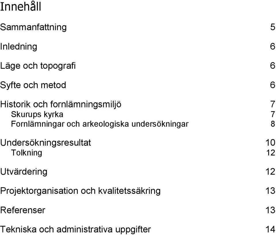 undersökningar 8 Undersökningsresultat 10 Tolkning 12 Utvärdering 12