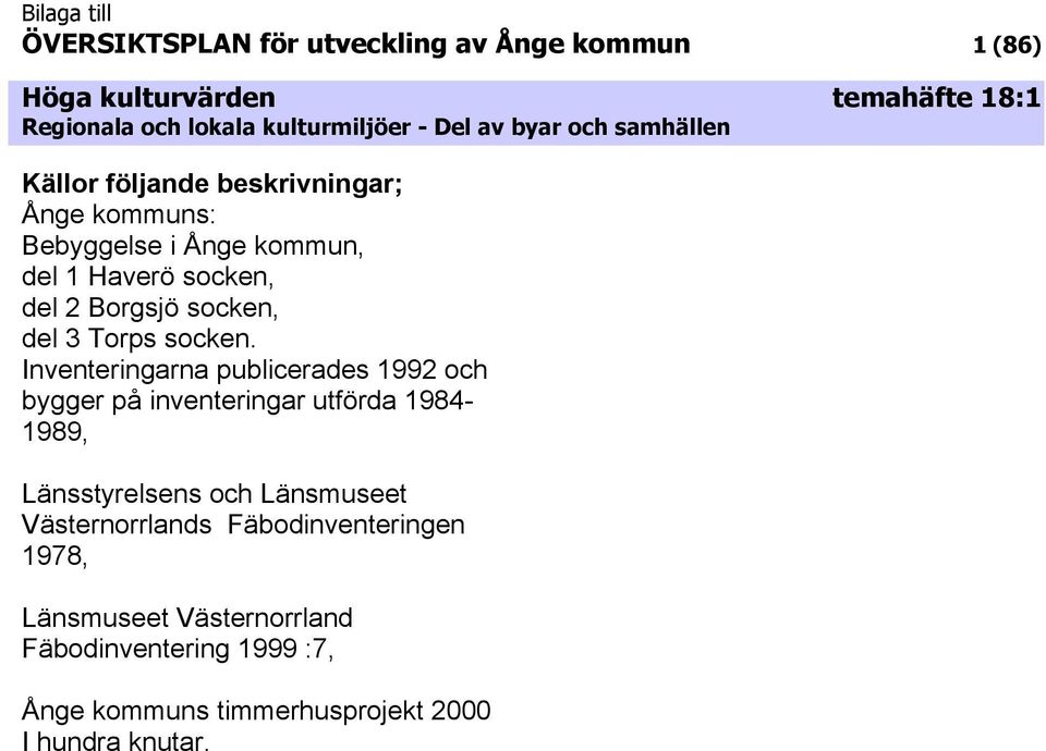 Inventeringarna publicerades 1992 och bygger på inventeringar utförda 1984-1989, Länsstyrelsens och