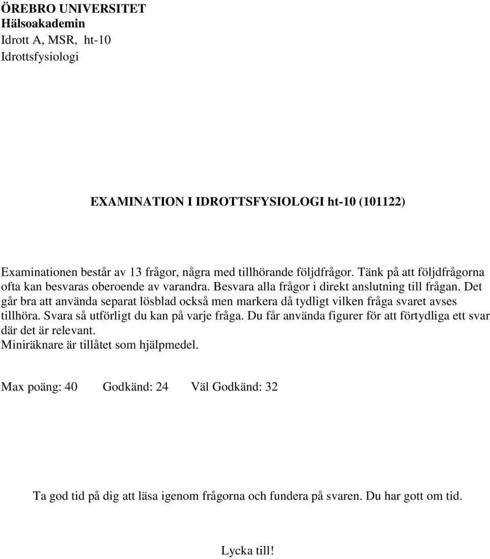 Det går bra att använda separat lösblad också men markera då tydligt vilken fråga svaret avses tillhöra. Svara så utförligt du kan på varje fråga.