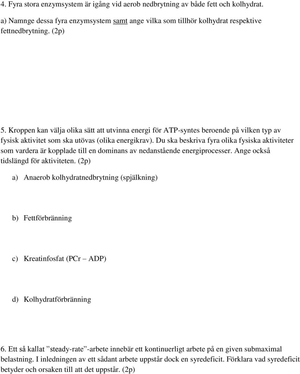 Du ska beskriva fyra olika fysiska aktiviteter som vardera är kopplade till en dominans av nedanstående energiprocesser. Ange också tidslängd för aktiviteten.