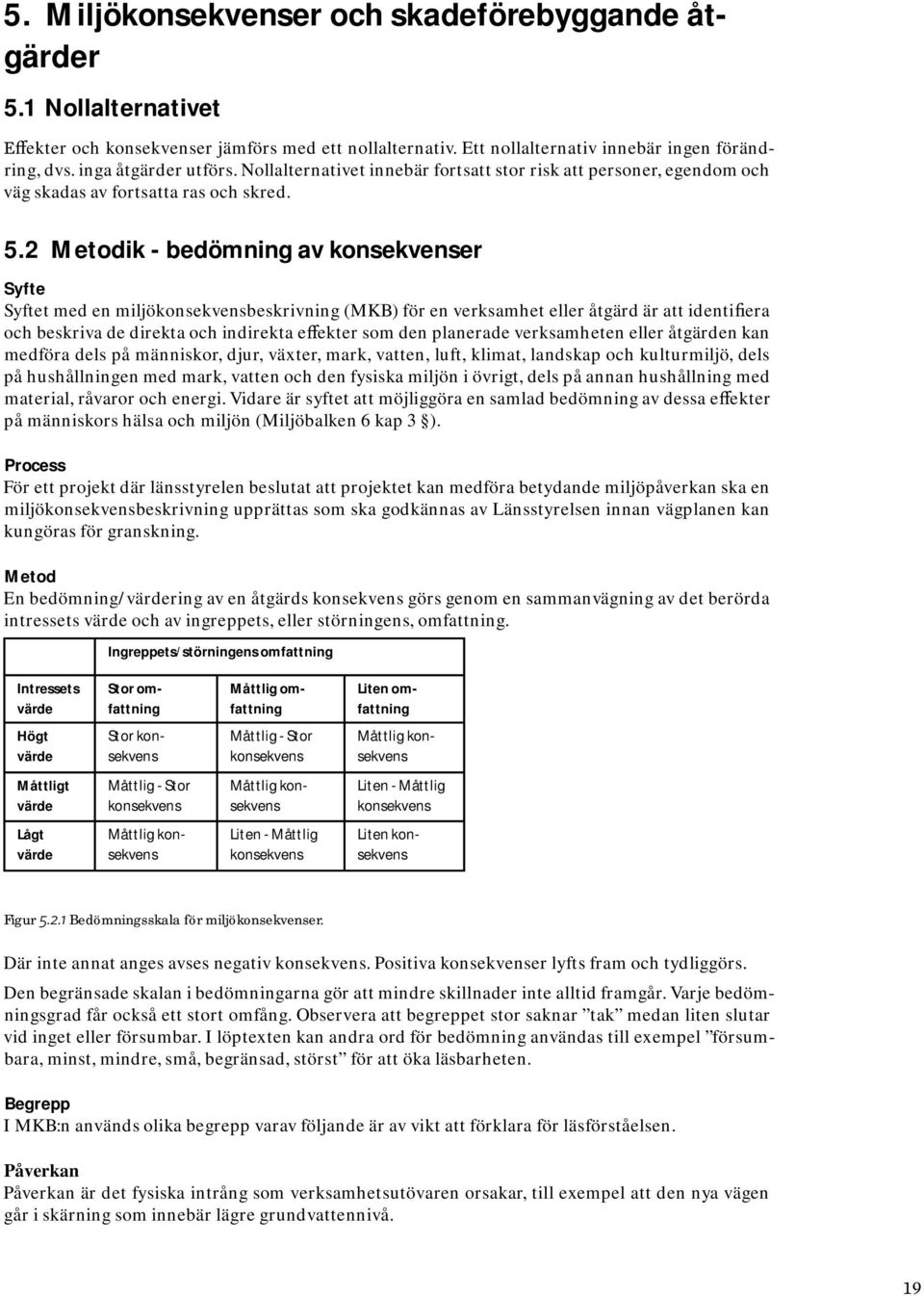 2 Metodik - bedömning av konsekvenser Syfte Syftet med en miljökonsekvensbeskrivning (MKB) för en verksamhet eller åtgärd är att identi!