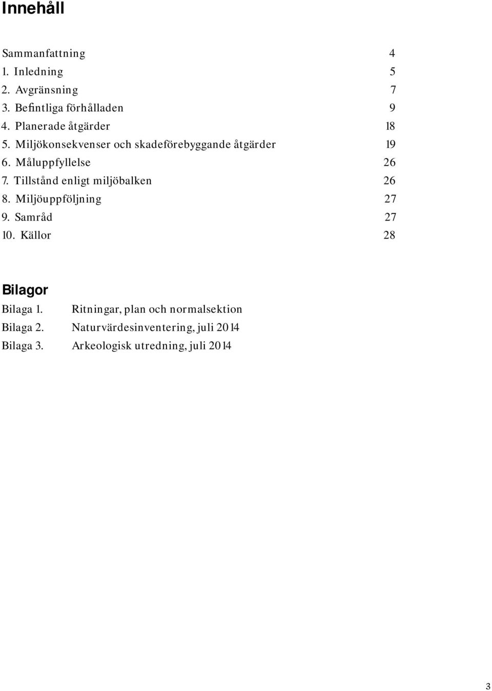 Tillstånd enligt miljöbalken 26 8. Miljöuppföljning 27 9. Samråd 27 10. Källor 28 Bilagor Bilaga 1.