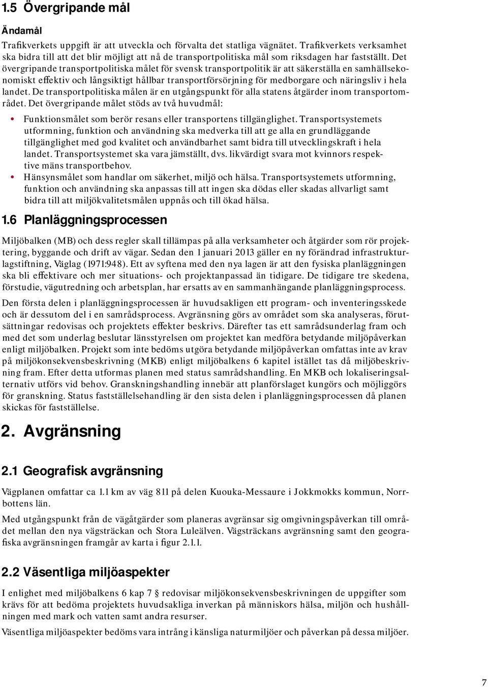 hela landet. De transportpolitiska målen är en utgångspunkt för alla statens åtgärder inom transportområdet.