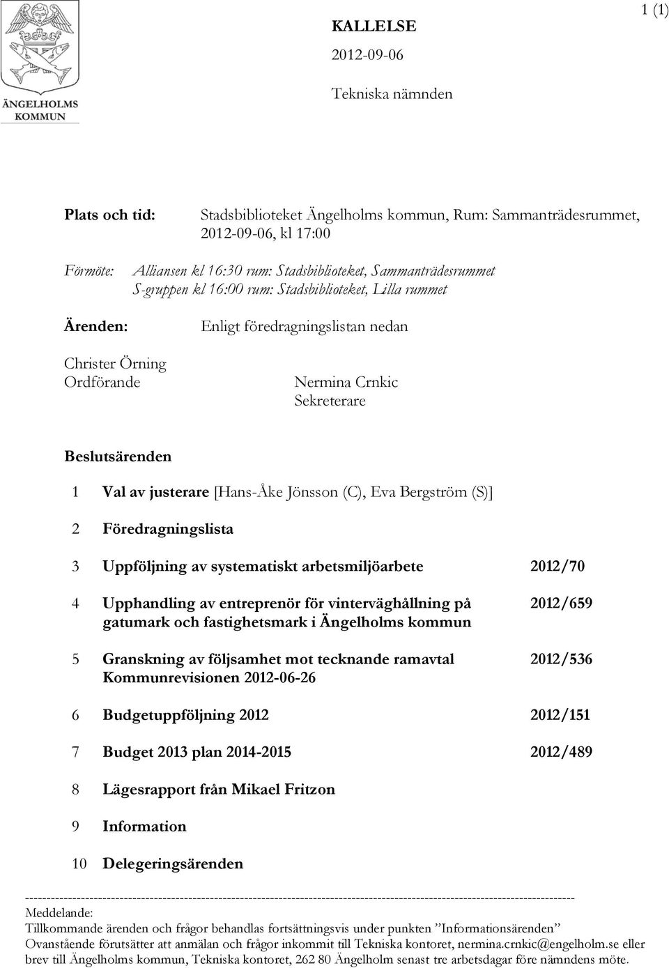 [Hans-Åke Jönsson (C), Eva Bergström (S)] 2 Föredragningslista 3 Uppföljning av systematiskt arbetsmiljöarbete 2012/70 4 Upphandling av entreprenör för vinterväghållning på gatumark och