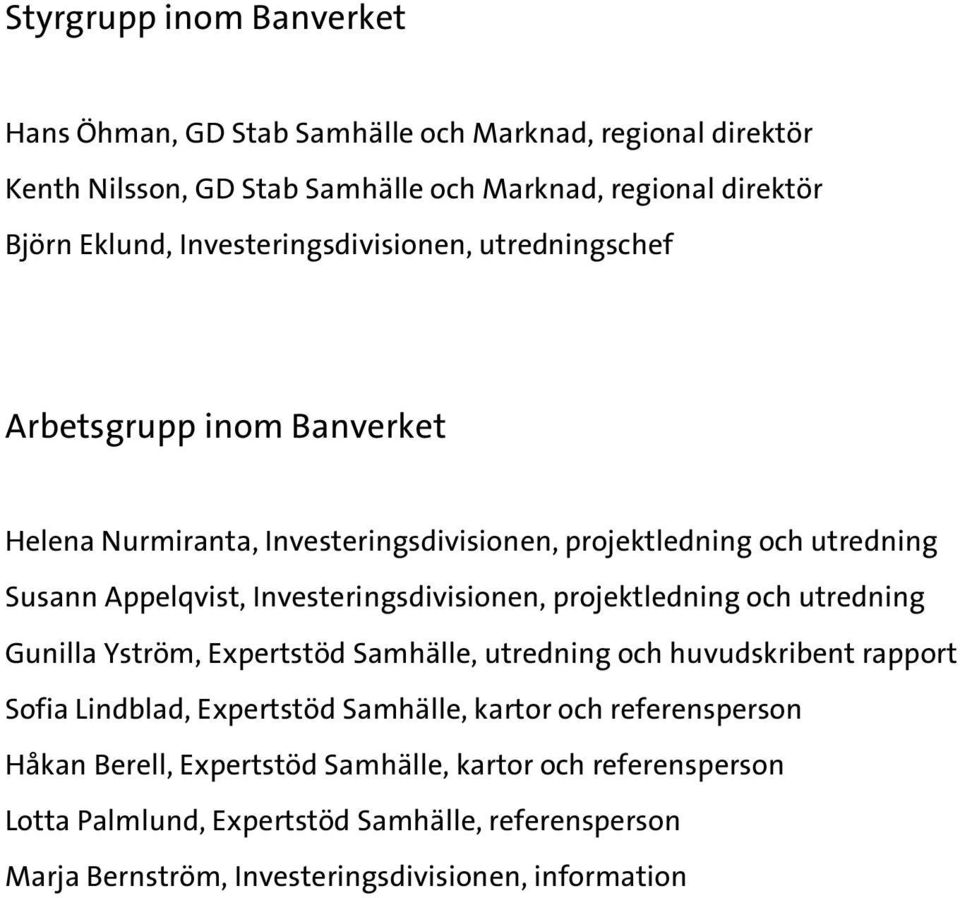 Investeringsdivisionen, projektledning och utredning Gunilla Yström, Expertstöd Samhälle, utredning och huvudskribent rapport Sofia Lindblad, Expertstöd Samhälle,