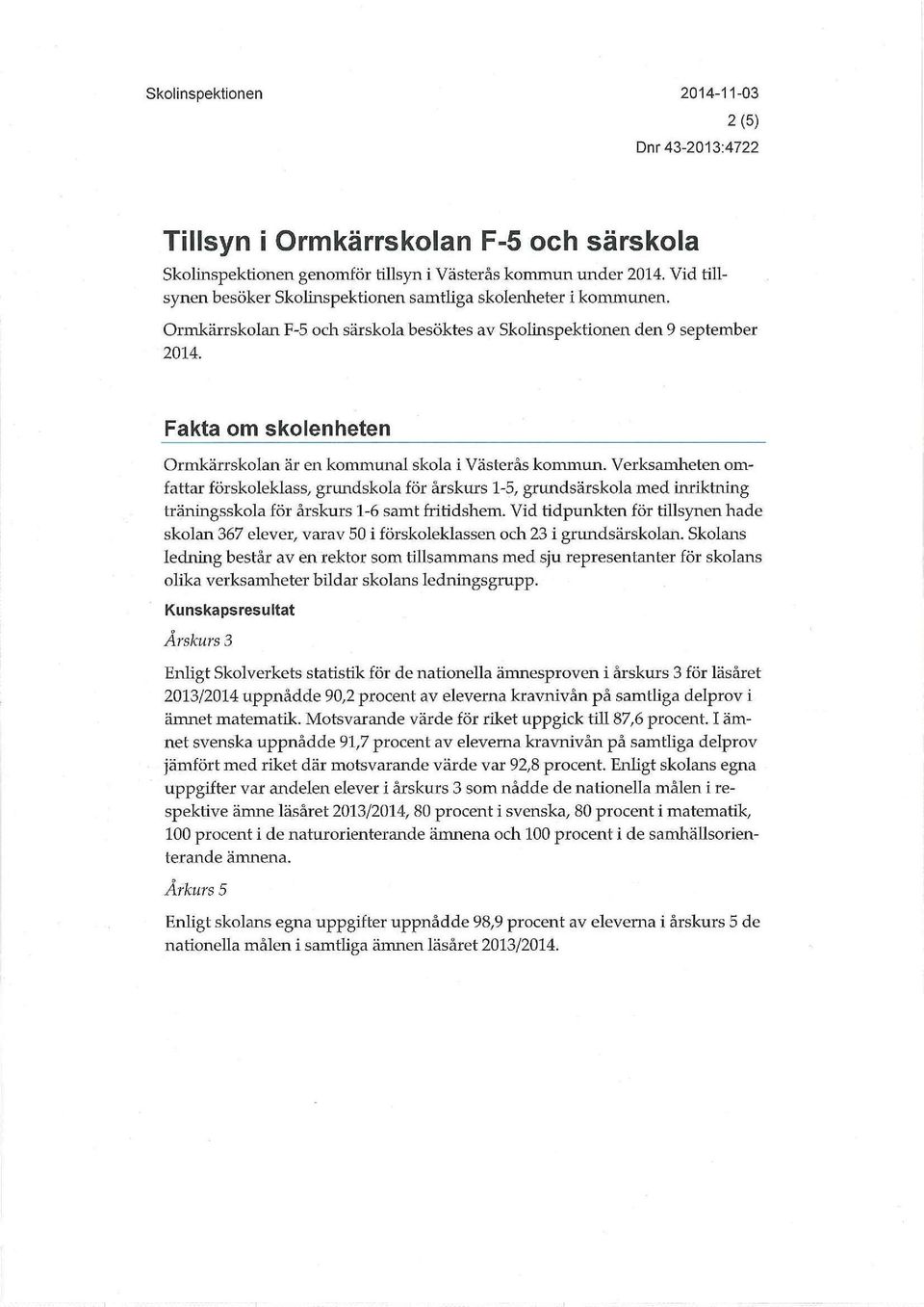 Verksarriheten omfattar förskoleklass, grundskola för årskurs 1-5, grundsärskola med inriktning träningsskola för årskurs 1-6 samt fritidshem.