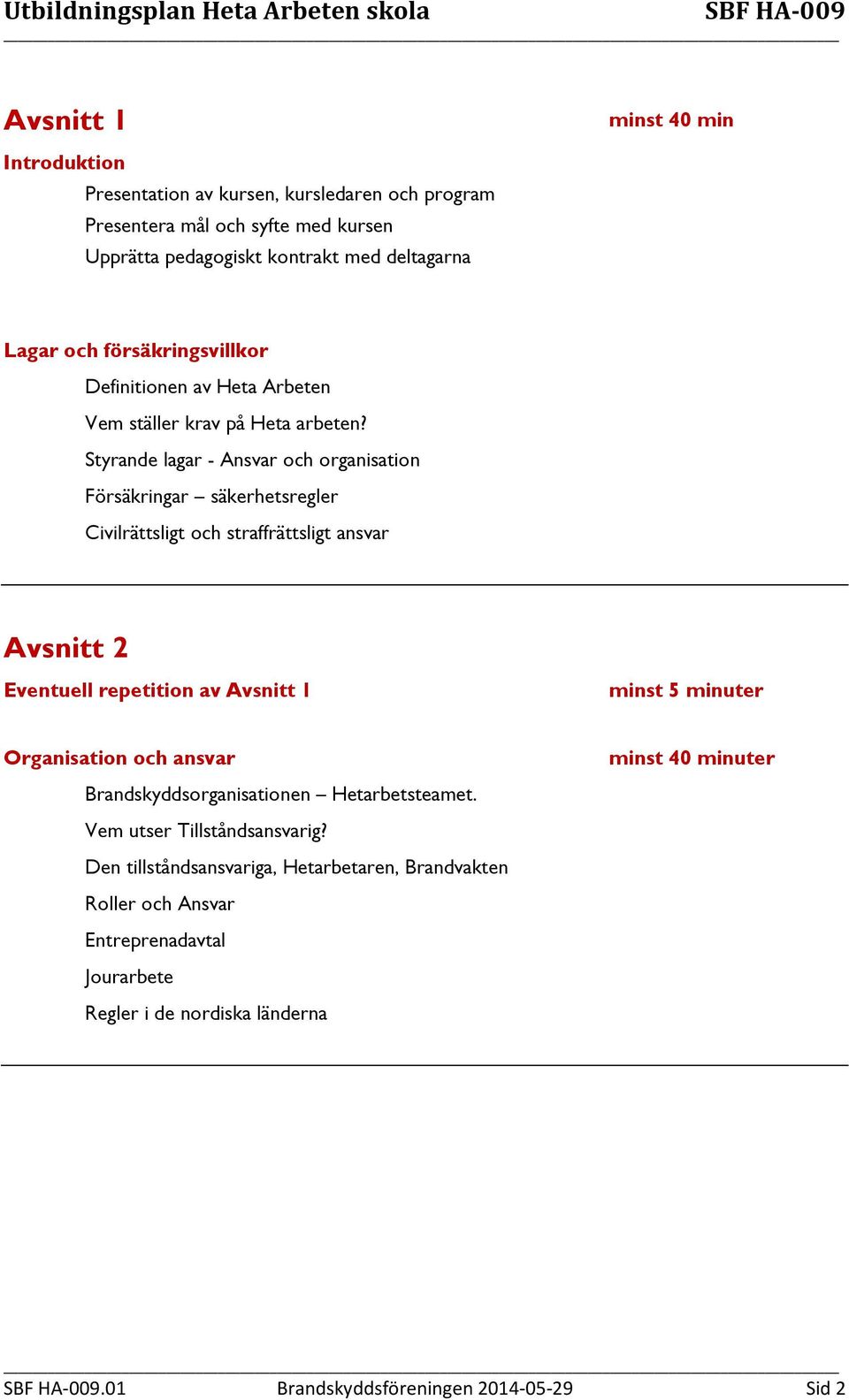 Styrande lagar - Ansvar och organisation Försäkringar säkerhetsregler Civilrättsligt och straffrättsligt ansvar Avsnitt 2 Eventuell repetition av Avsnitt 1 minst 5 minuter