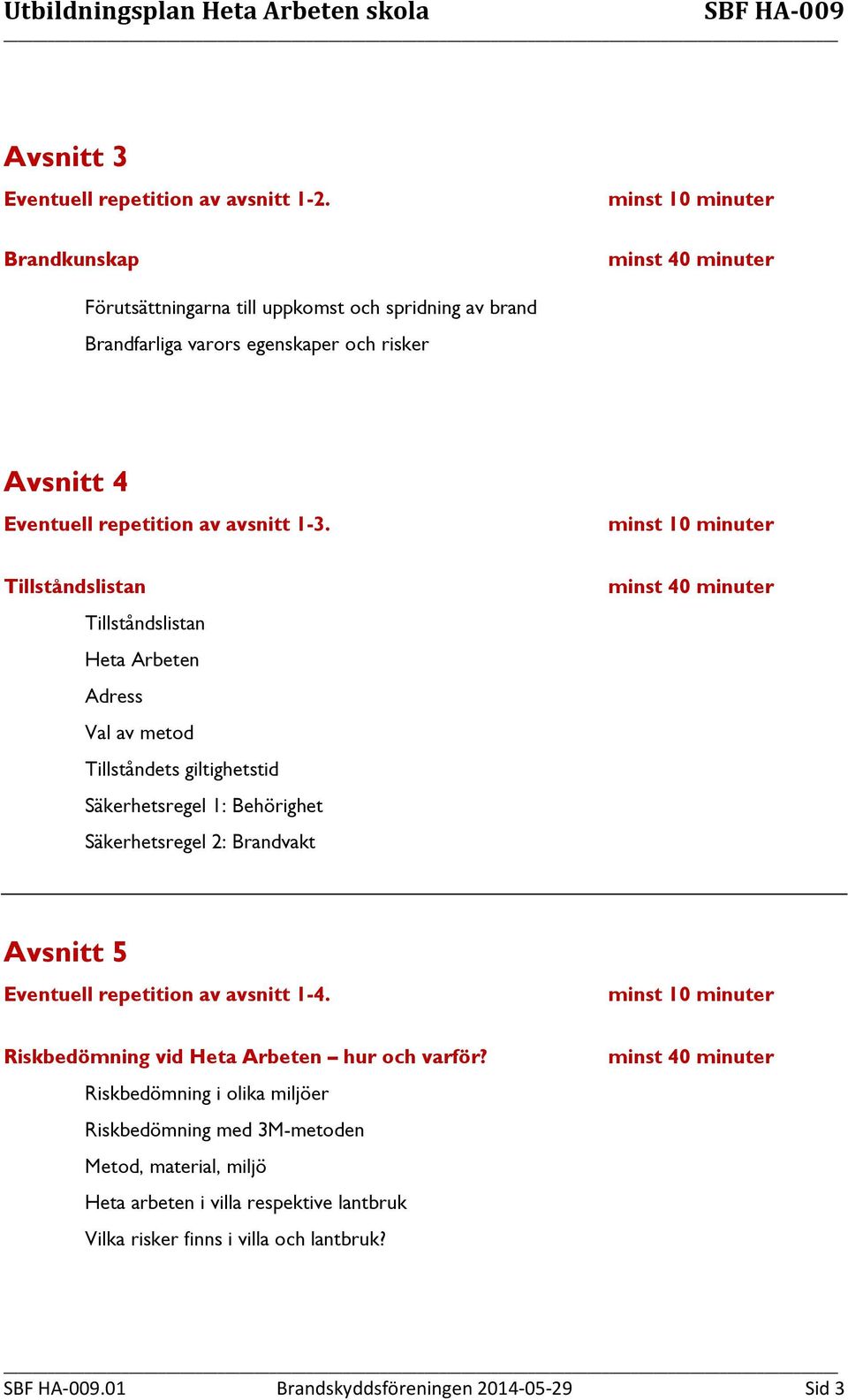 Tillståndslistan Tillståndslistan Heta Arbeten Adress Val av metod Tillståndets giltighetstid Säkerhetsregel 1: Behörighet Säkerhetsregel 2: Brandvakt Avsnitt 5