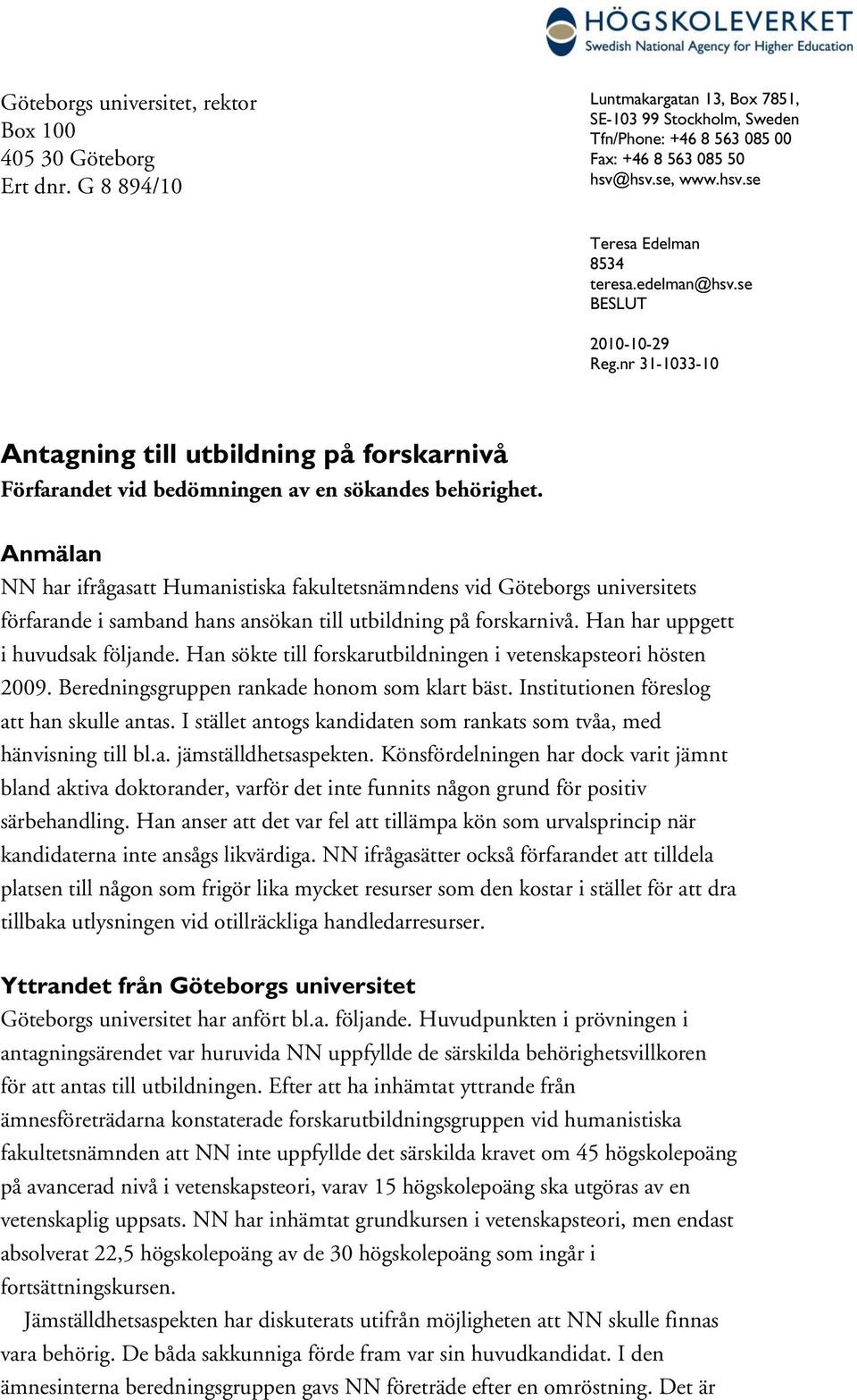 Anmälan NN har ifrågasatt Humanistiska fakultetsnämndens vid Göteborgs universitets förfarande i samband hans ansökan till utbildning på forskarnivå. Han har uppgett i huvudsak följande.