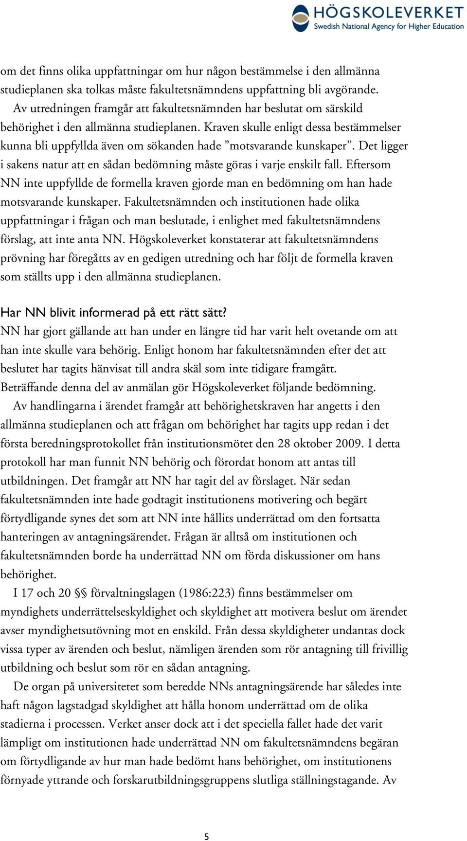 Kraven skulle enligt dessa bestämmelser kunna bli uppfyllda även om sökanden hade motsvarande kunskaper. Det ligger i sakens natur att en sådan bedömning måste göras i varje enskilt fall.