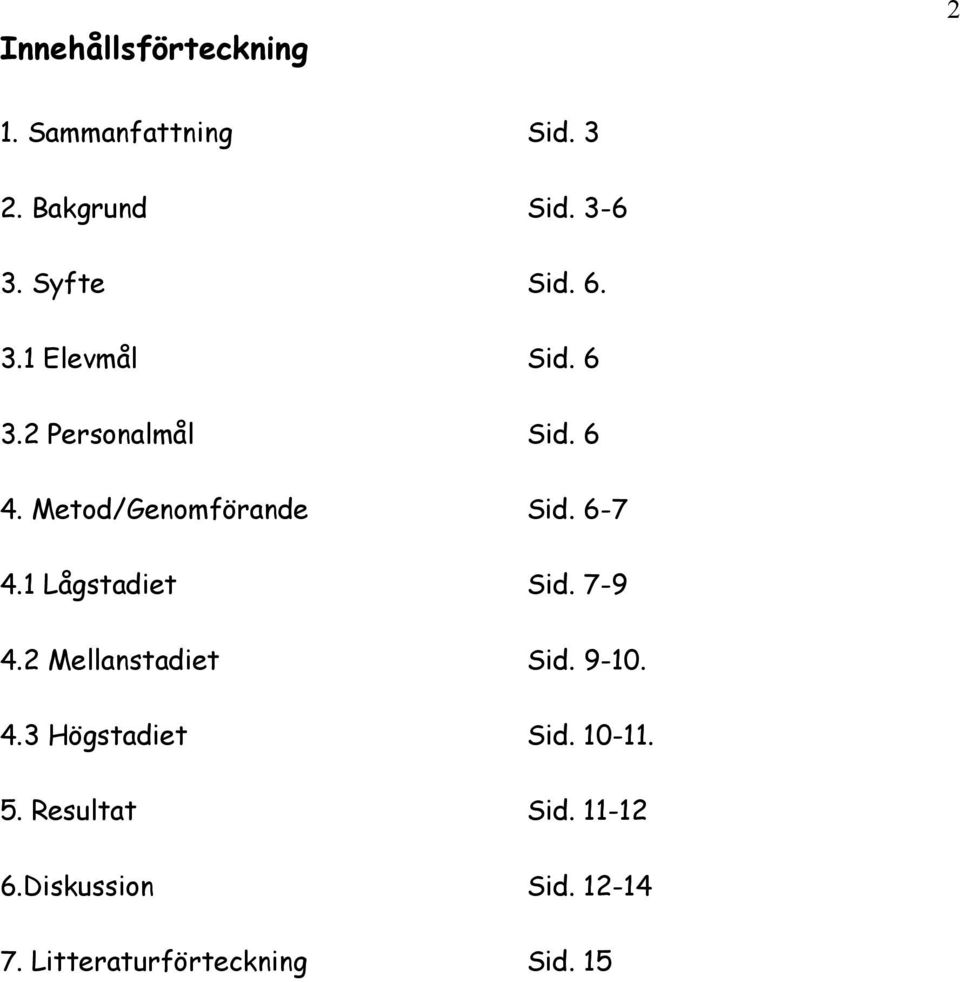 Metod/Genomförande Sid. 6-7 4.1 Lågstadiet Sid. 7-9 4.2 Mellanstadiet Sid. 9-10.