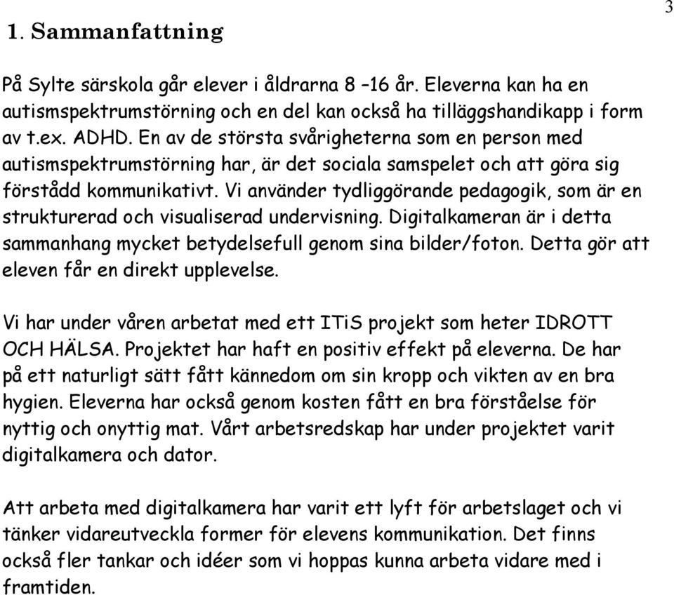 Vi använder tydliggörande pedagogik, som är en strukturerad och visualiserad undervisning. Digitalkameran är i detta sammanhang mycket betydelsefull genom sina bilder/foton.