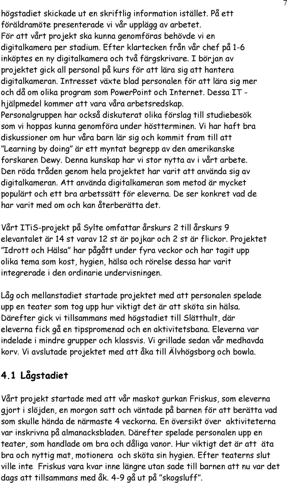 Intresset växte blad personalen för att lära sig mer och då om olika program som PowerPoint och Internet. Dessa IT - hjälpmedel kommer att vara våra arbetsredskap.