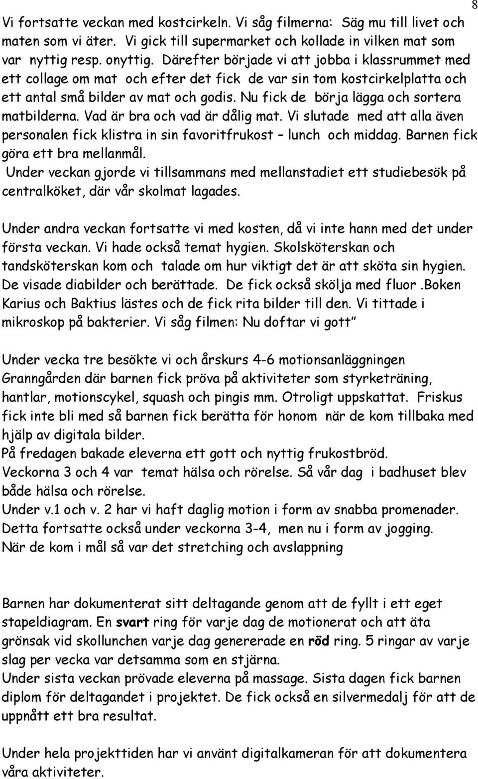 Nu fick de börja lägga och sortera matbilderna. Vad är bra och vad är dålig mat. Vi slutade med att alla även personalen fick klistra in sin favoritfrukost lunch och middag.