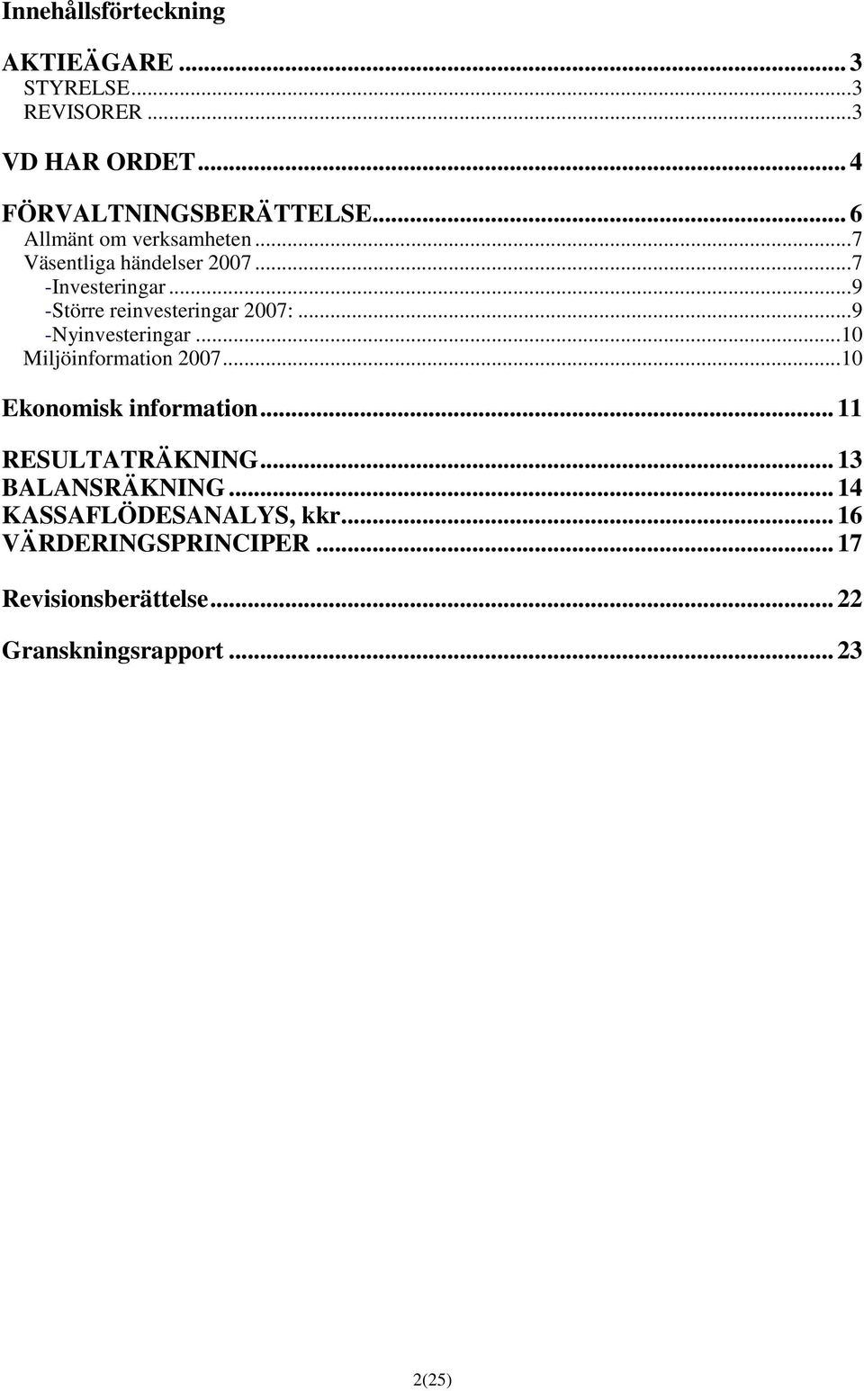 ..9 -Nyinvesteringar...10 Miljöinformation 2007...10 Ekonomisk information... 11 RESULTATRÄKNING.