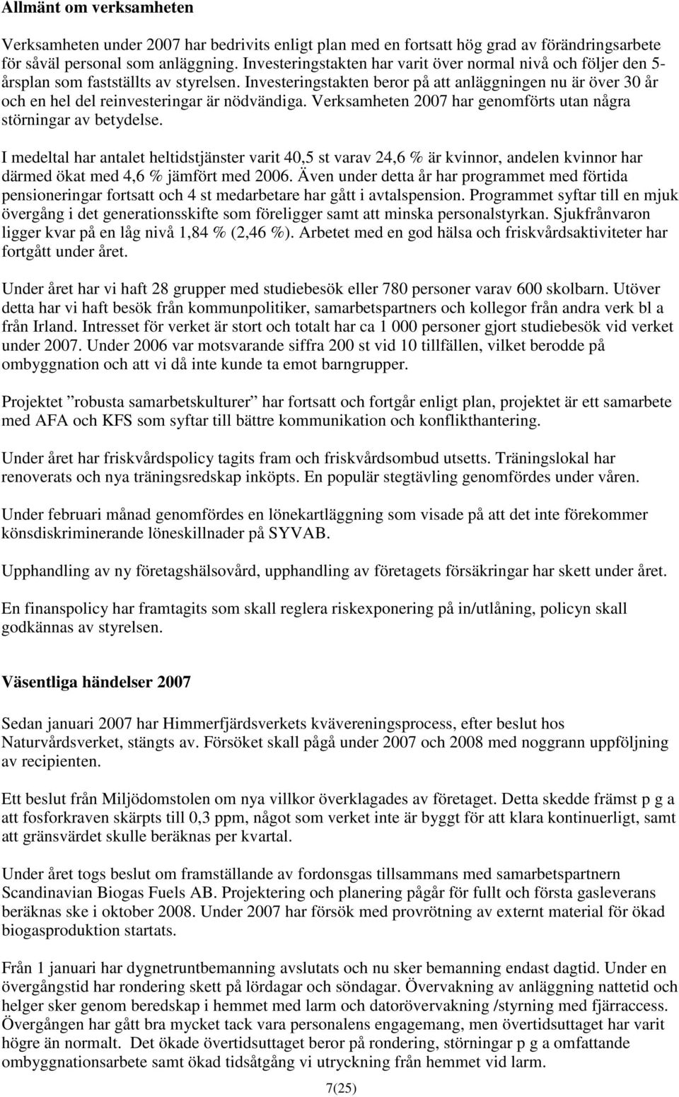 Investeringstakten beror på att anläggningen nu är över 30 år och en hel del reinvesteringar är nödvändiga. Verksamheten 2007 har genomförts utan några störningar av betydelse.