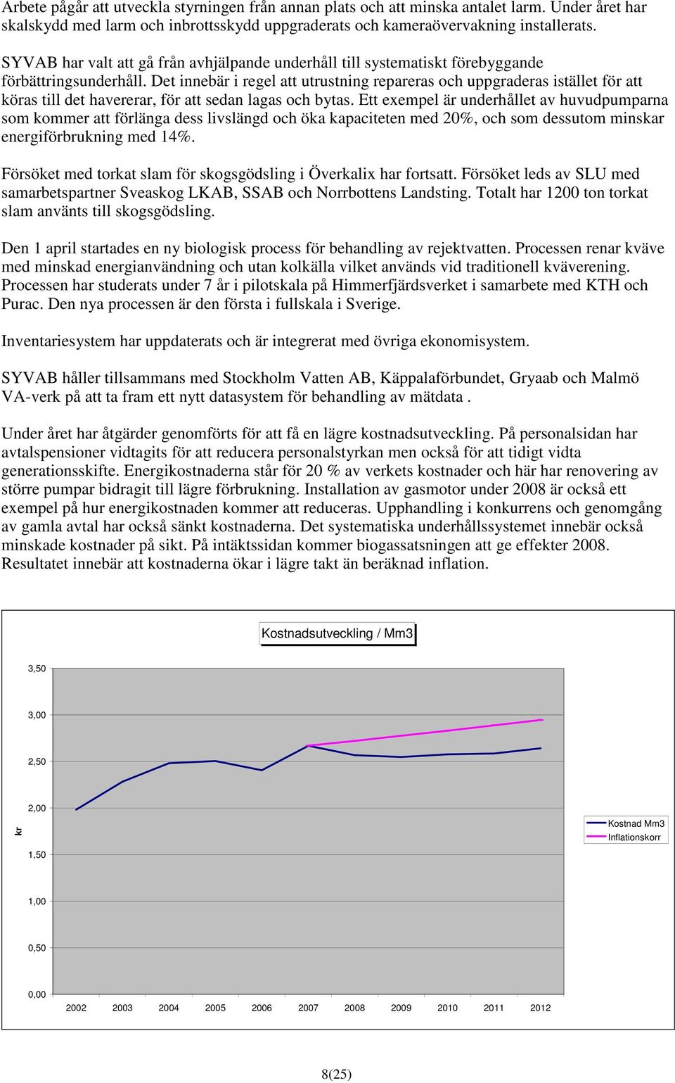 Det innebär i regel att utrustning repareras och uppgraderas istället för att köras till det havererar, för att sedan lagas och bytas.