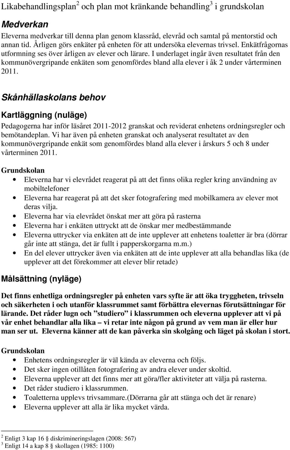 I underlaget ingår även resultatet från den kommunövergripande enkäten som genomfördes bland alla elever i åk 2 under vårterminen 2011.