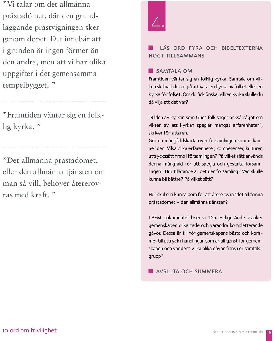 Det allmänna prästadömet, eller den allmänna tjänsten om man så vill, behöver återerövras med kraft. 4. 2. läs ord fyra och bibeltexterna högt tillsammans Framtiden väntar sig en folklig kyrka.