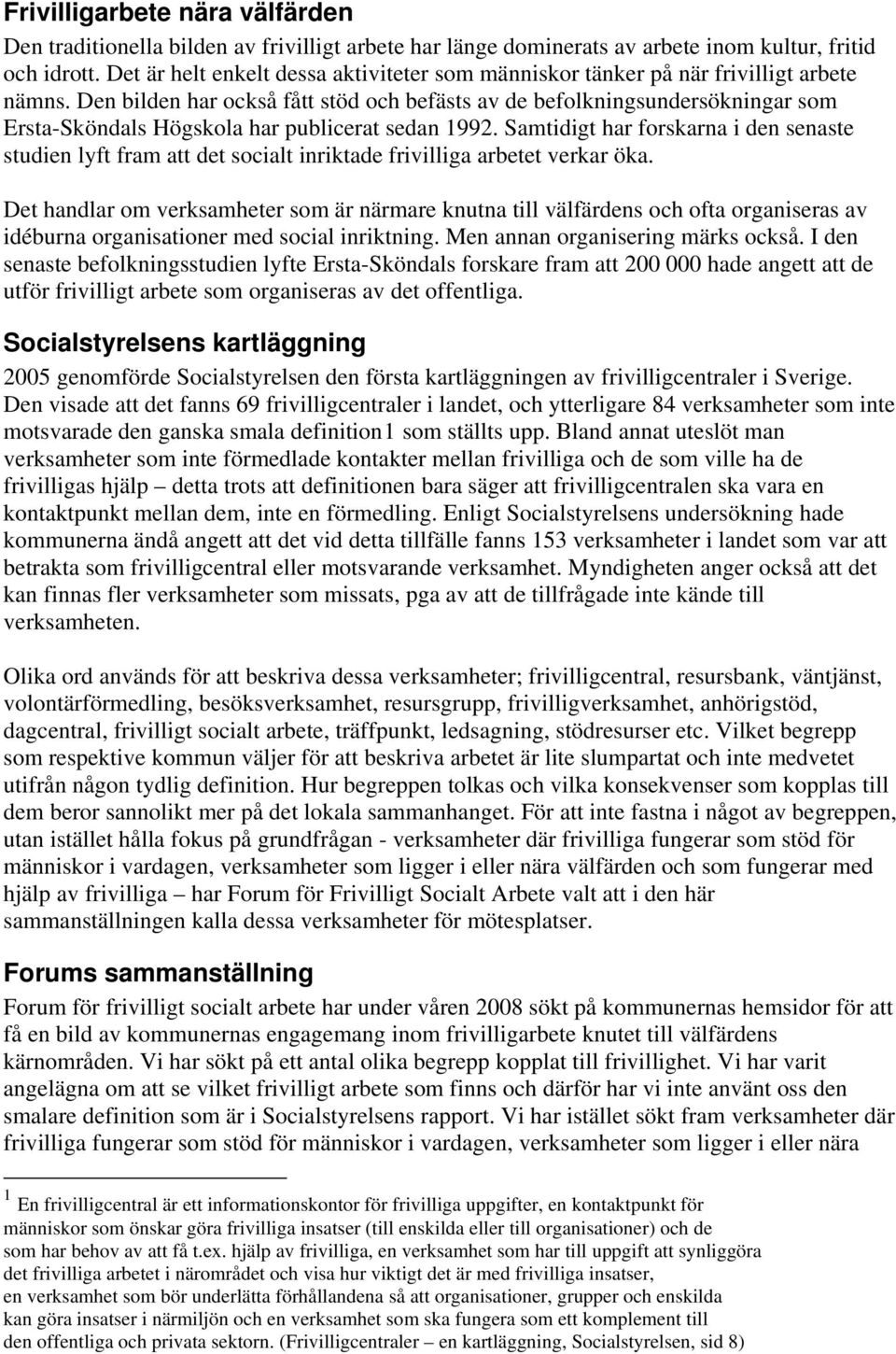 Den bilden har också fått stöd och befästs av de befolkningsundersökningar som Ersta-Sköndals Högskola har publicerat sedan 1992.