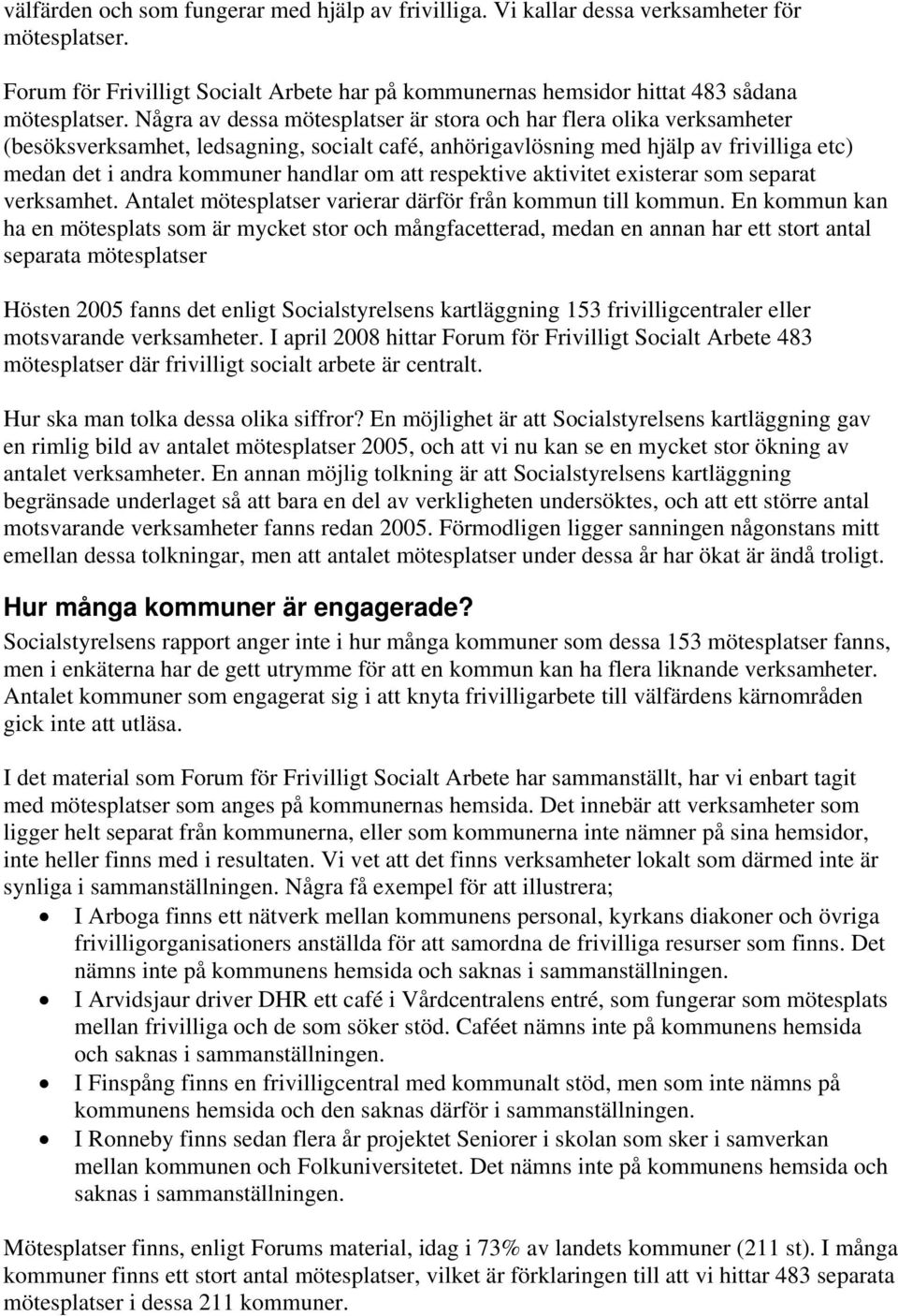 att respektive aktivitet existerar som separat verksamhet. Antalet mötesplatser varierar därför från kommun till kommun.