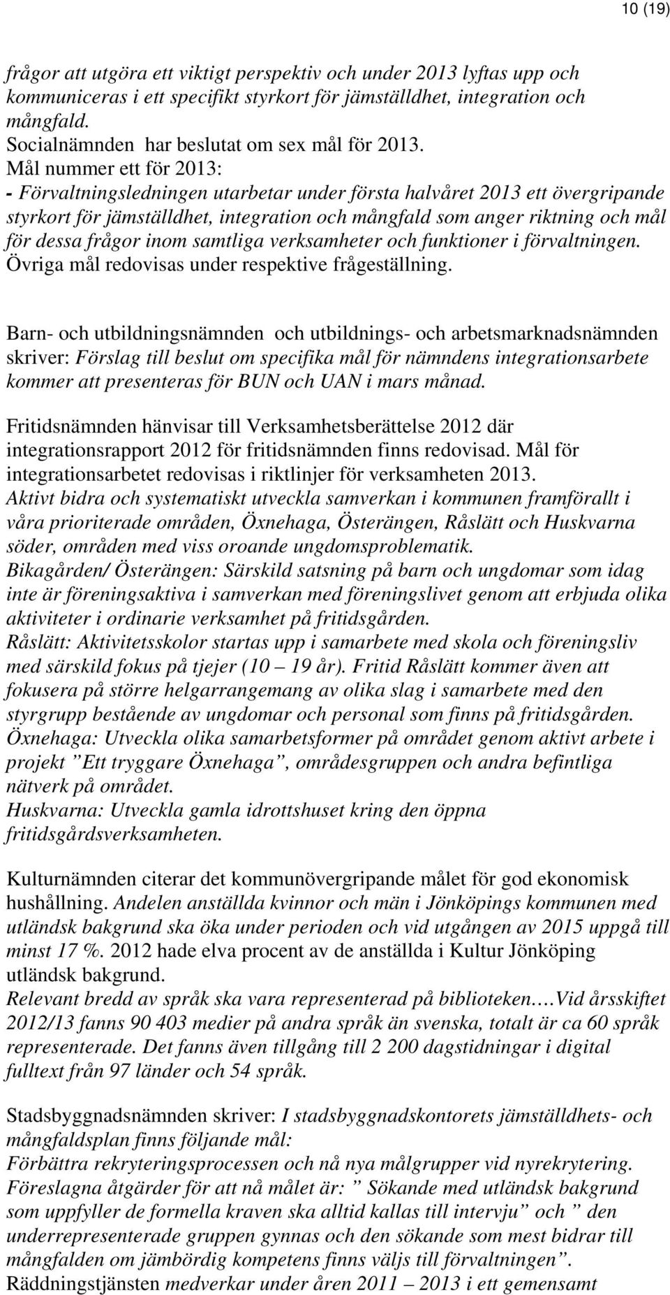 Mål nummer ett för 2013: - Förvaltningsledningen utarbetar under första halvåret 2013 ett övergripande styrkort för jämställdhet, integration och mångfald som anger riktning och mål för dessa frågor