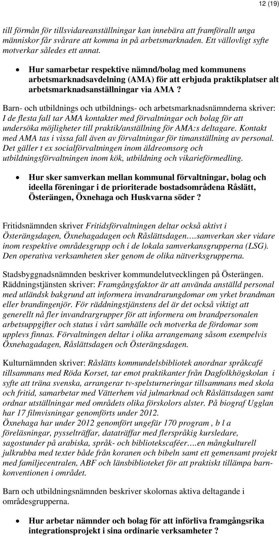 Barn- och utbildnings och utbildnings- och arbetsmarknadsnämnderna skriver: I de flesta fall tar AMA kontakter med förvaltningar och bolag för att undersöka möjligheter till praktik/anställning för