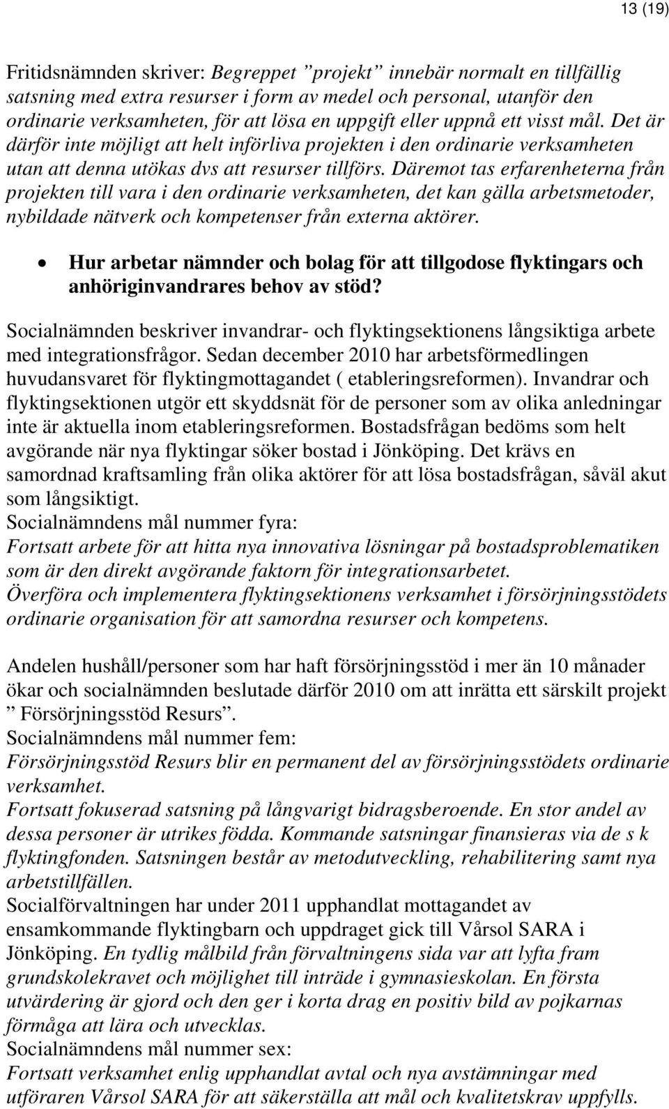 Däremot tas erfarenheterna från projekten till vara i den ordinarie verksamheten, det kan gälla arbetsmetoder, nybildade nätverk och kompetenser från externa aktörer.